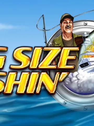 Bigger Size Fishin'
